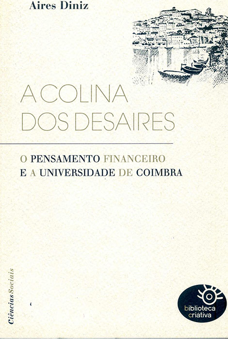 A colina dos desaires, o pensamento financeiro e a Universidade de Coimbra - 978-989-8459-11-4