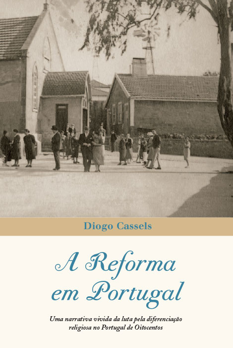 Diogo Cassels, a reforma em Portugal - Uma narrativa vivida da luta pela diferenciação religiosa no Portugal de Oitocentos - 978-989-8459-54-1